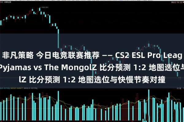 非凡策略 今日电竞联赛推荐 —— CS2 ESL Pro League Ninjas in Pyjamas vs The MongolZ 比分预测 1:2 地图选位与快慢节奏对撞